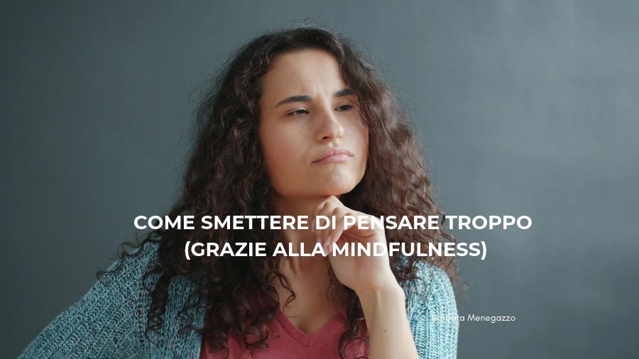 smettere di pensare troppo